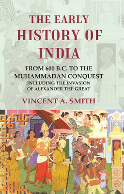 The Early History of India From 600 B.C. to the Muhammadan Conquest Including the Invasion of Alexander the Great(Paperback, Vincent A. Smith)