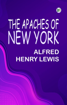 The Apaches of New York(Paperback, Alfred Henry Lewis)
