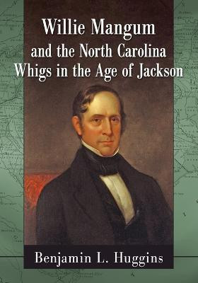 Willie Mangum and the North Carolina Whigs in the Age of Jackson(English, Paperback, Huggins Benjamin L.)