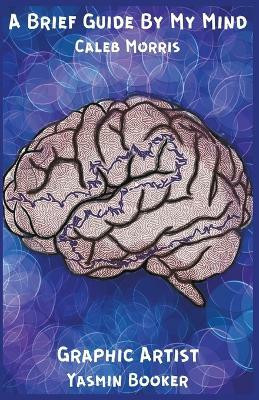 A Brief Guide By My Mind(English, Paperback, Morris Caleb)