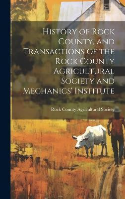History of Rock County, and Transactions of the Rock County Agricultural Society and Mechanics' Institute(English, Hardcover, unknown)