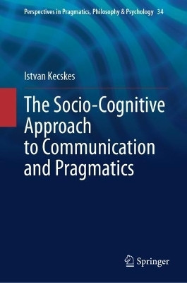 The Socio-Cognitive Approach to Communication and Pragmatics(English, Hardcover, Kecskes Istvan)