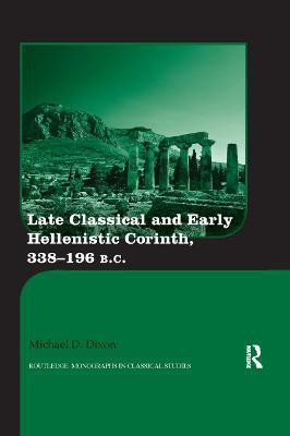Late Classical and Early Hellenistic Corinth(English, Paperback, Dixon Michael D.)