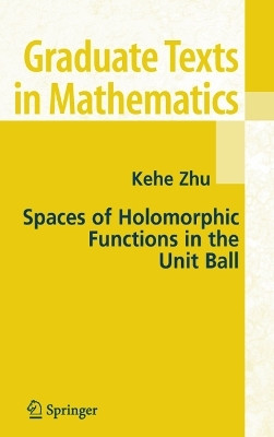 Spaces of Holomorphic Functions in the Unit Ball(English, Paperback, Zhu Kehe)