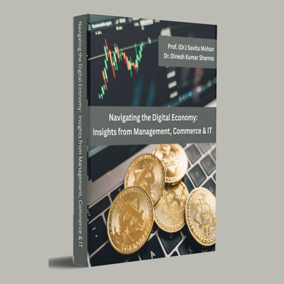 Navigating the Digital Economy: 
Insights from Management, Commerce & IT(Book, Prof. (Dr.) Savita Mohan, Dr. Dinesh Kumar Sharma)