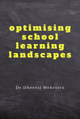 Optimising School Learning Landscapes(English, Paperback, Dr Dheeraj Mehrotra)