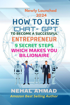 HOW To USE CHAT- GPT TO BECOME A SUCCESSFUL ENTREPRENEUR  - 9 SECRET STEPS WHICH MAKES YOU BILLIONAIRE(English, Paperback, Prof Nehal Ahmad)