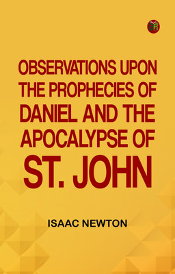 Observations upon the Prophecies of Daniel, and the Apocalypse of St. John(Paperback, Isaac Newton)