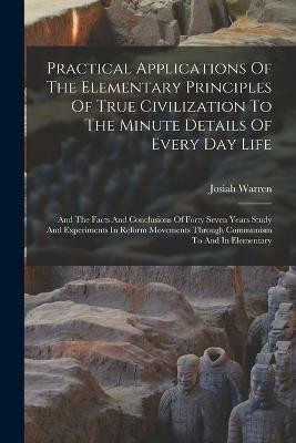 Practical Applications Of The Elementary Principles Of True Civilization To The Minute Details Of Every Day Life(English, Paperback, Warren Josiah)