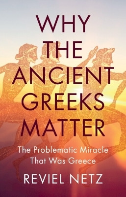 Why the Ancient Greeks Matter(English, Hardcover, Netz Reviel)