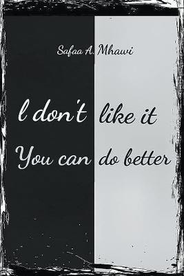 I Don't Like It, You Can Do Better(English, Paperback, Mhawi Safaa A)