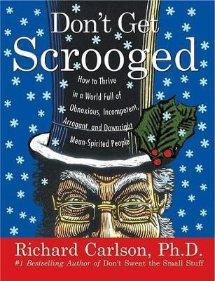 Don't Get Scrooged  - How to Thrive in a World Full of Obnoxious, Incompetent, Arrogant and Downright Mean-Spirited People(English, Hardcover, Carlson Richard PH D PH D)