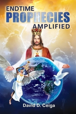 Endtime Prophecies Amplified(English, Paperback, Ceiga David D)