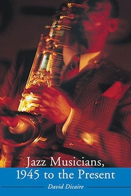 Jazz Musicians, 1945 to the Present(English, Paperback, Dicaire David)