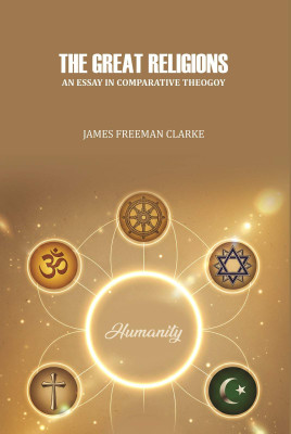 The Great Religions : An Essay in Comparative Theogoy(Paperback, James Freeman Clarke)