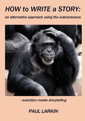 How to Write a Story: an alternative approach using the subconscious(English, Paperback, Larkin Paul)