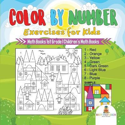 Color by Number Exercises for Kids - Math Books 1st Grade Children's Math Books(English, Paperback, Baby Professor)