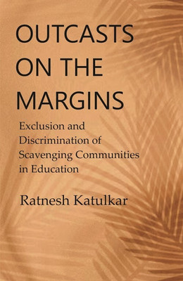 Outcasts on the Margins: Exclusion and Discrimination of Scavenging Communities in Education(Paperback, Ratnesh Katulkar)