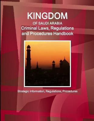 Saudi Arabia Criminal Laws, Regulations and Procedures Handbook - Strategic Information, Regulations, Procedures(English, Paperback, Ibp Inc)