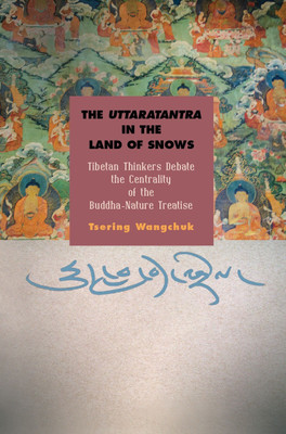 The Uttaratantra in the Land of Snows: Tibetan Thinkers Debate the Centrality of the Buddha-Nature Treatise(Hardcover, Tsering Wangchuk)