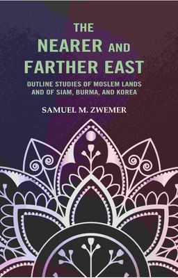 The Nearer and Farther East: Outline Studies of Moslem Lands And of Siam, Burma, And Korea(Paperback, Samuel M. Zwemer)
