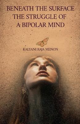 Beneath The Surface- The Struggle of a Bipolar Mind(English, Paperback, Menon Kalyani Raja)