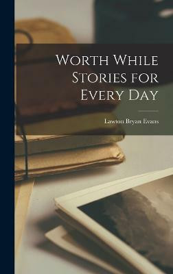 Worth While Stories for Every Day(English, Hardcover, Evans Lawton Bryan)