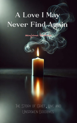 A love I may never find again - The Story of Grief, Love and Unspoken Goodbyes(Paperback, Sanjana krishna)