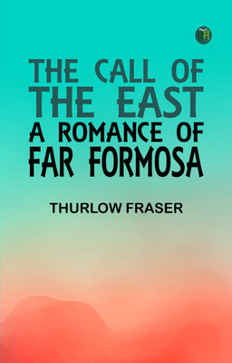 The Call of the East: A Romance of Far Formosa(Paperback, Thurlow Fraser)