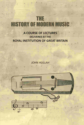 The History of Modern Music: A Course of Lectures Delivered At the Royal Institution of Great Britain(Paperback, John Hullah)