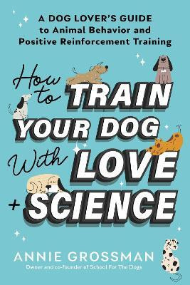 How to Train Your Dog with Love + Science(English, Paperback, Grossman Annie)