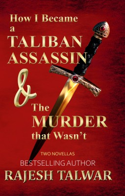 HOW I BECAME A TALIBAN ASSASSIN & THE MURDER THAT WASN'T: TWO NOVELLAS(Paperback, Rajesh Talwar)