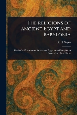 The Religions of Ancient Egypt and Babylonia(English, Paperback, Sayce A H (Archibald Henry))