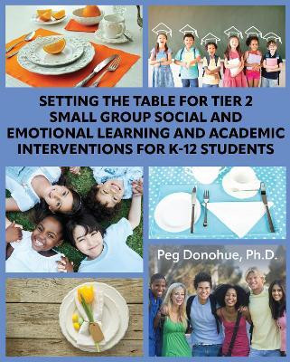 Setting the Table for Tier 2 Small Group Social and Emotional Learning and Academic Interventions for K-12 Students(English, Paperback, Donohue Peg D.)