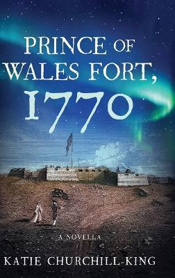 Prince of Wales Fort, 1770(English, Hardcover, Churchill-King Katie)