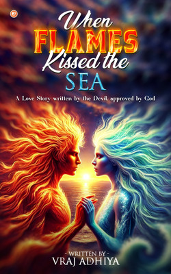 When Flames Kissed The Sea : A Love Story Written By The Devil, Approved By God(Paperback, Vraj Adhiya)