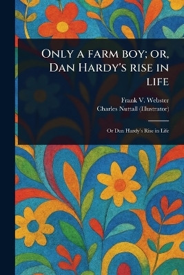 Only a Farm Boy; or, Dan Hardy's Rise in Life(English, Paperback, Webster Frank V)