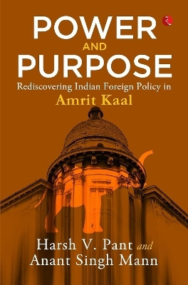 Power and Purpose : Rediscovering Indian Foreign Policy in Amrit Kaal(Hardcover, Harsh V. Pant, Anant Singh Mann)