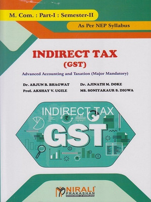 INDIRECT TAX (GST) : Advanced Accounting and Taxation (Major Mandatory) - For MCom Part 1 - Semester 2 - As Per NEP Syllabus(Paperback, Dr. Arjun B. Bhagwat, Dr. Ajinath M. Doke, Prof. Akshay V. Ugile, Ms. Soniyakaur S. Digwa)