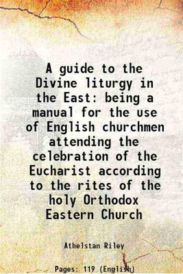 A guide to the Divine liturgy in the East being a manual for the use of English churchmen attending the celebration of the Eucharist according to the rites of the holy Orthodox Eastern Church 1922 [Hardcover](Hardcover, Athelstan Riley)