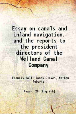 Essay on canals and inland navigation, and the reports to the president directors of the Welland Canal Company 1824 [Hardcover](Hardcover, Francis Hall, James Clowes, Nathan Roberts)