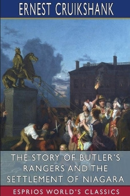 The Story of Butler's Rangers and the Settlement of Niagara (Esprios Classics)(English, Paperback, Cruikshank Ernest Alexander)