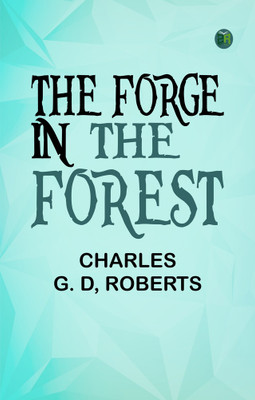 The Forge in the Forest(Paperback, Charles G. D, Roberts,)