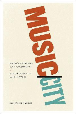 Music/City - American Festivals and Placemaking in Austin, Nashville, and Newport(English, Paperback, Wynn Jonathan)