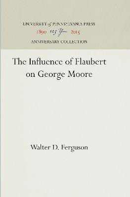 The Influence of Flaubert on George Moore(English, Electronic book text, Ferguson Walter D.)