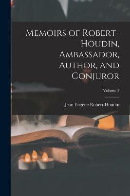 Memoirs of Robert-Houdin, Ambassador, Author, and Conjuror; Volume 2(English, Paperback, Robert-Houdin Jean Eugene)
