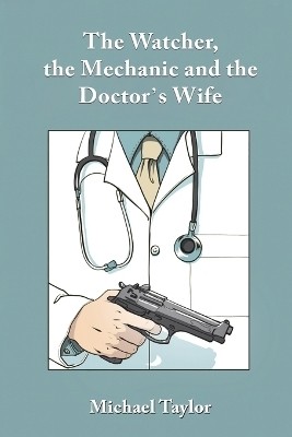 The Watcher, the Mechanic and the Doctor's Wife(English, Paperback, Taylor Michael)