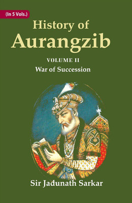History of Aurangzib: Mainly based on Persian Sources Volume 2nd-War of Succession(Paperback, Jadunath Sarkar)