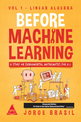 Before Machine Learning - Volume 1: Linear Algebra -The Fundamental Mathematics for Data Science and Artificial Intelligence (Grayscale Indian Edition)(Paperback, Jorge Brasil)