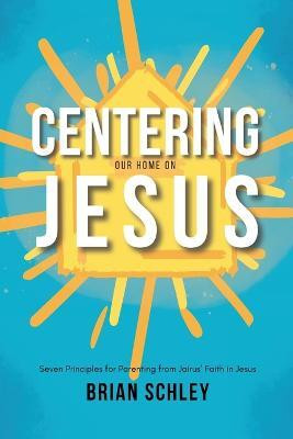 Centering Our Home On Jesus(English, Paperback, Schley Brian)